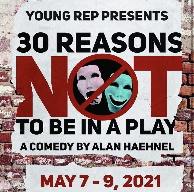 Up next at the Rep, the long awaited 

30 Reasons Not to Be In a Play
May 7-9, 2021
Directed by Melissa Shaffer

While Covid has postponed this play, it’s not the only reason not to be in a play. Come and laugh along as our Young Rep cast tells you all the other reasons!