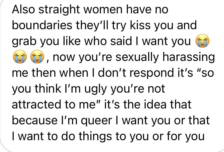 Last one because a lot of queer women are saying they experience unwanted touching and aggressive advances from heterosexual women even though the narrative is always told as the complete opposite.