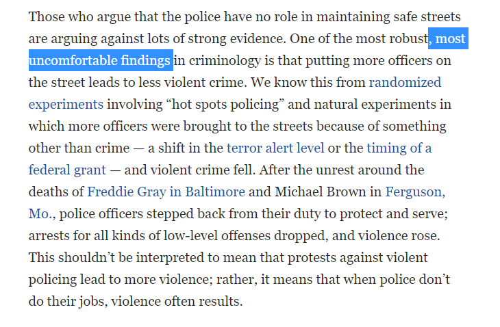 So interesting that a major scholar must describe "one of the most robust findings" in criminology -- that "more police officers in the street leads to less violent crime" -- as one of its "most uncomfortable findings." Seems pretty intuitive.   https://www.washingtonpost.com/outlook/2020/06/12/defund-police-violent-crime/?arc404=true