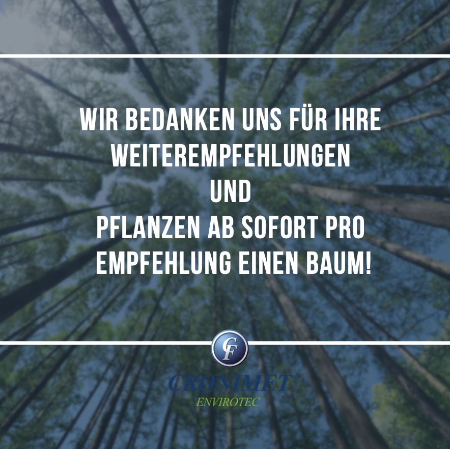 CRONIMET (@cronimetgroup) on Twitter photo Wir sagen #Danke für Ihre #Weiterempfehlung!
Von nun an #pflanzen wir als Dank für jede Weiterempfehlung von Ihnen einen #Baum in Deutschland.
Bei Fragen rund um unsere #Baumpflanzaktion schreiben Sie uns gerne via support@cronimet-envirotec.com. Wir sagen #Danke für Ihre #Weiterempfehlung!
Von nun an #pflanzen wir als Dank für jede Weiterempfehlung von Ihnen einen #Baum in Deutschland.
Bei Fragen rund um unsere #Baumpflanzaktion schreiben Sie uns gerne via support@cronimet-envirotec.com.