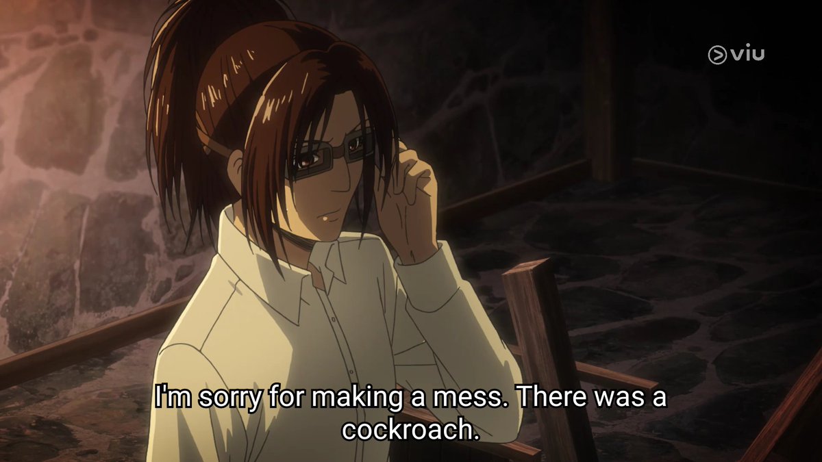 +when hanji had an outburst and kicked a table into pieces, levi played along with hanji's excuse that they saw a cockroach rather than prying further. he probably felt that hanji doesn't really want to talk about it.