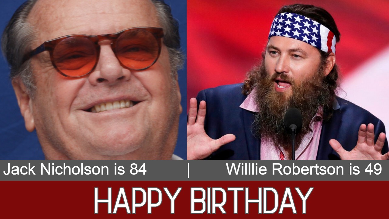 HAPPY BIRTHDAY: Movie legend Jack Nicholson and TV reality star Willie Robertson share a birthday today. 