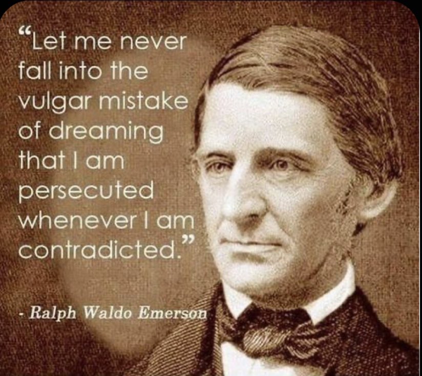A friendly reminder from Ralph Waldo Emerson.

“Let me never fall into the vulgar mistake of dreaming that I am persecuted whenever I am contradicted.” 

#disagreeingwell #youarentavictim #ConversationTips