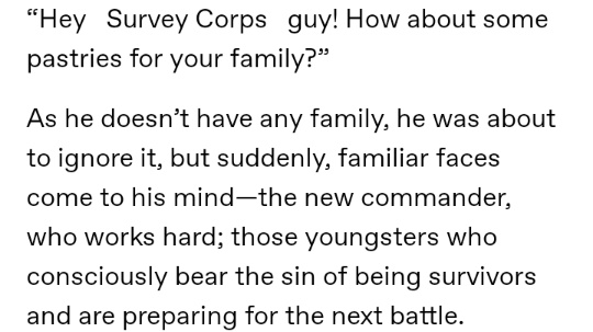 according to a smartpass story, levi sees hanji as his family along with the 104th. the two are actually quite protective of the kids.  https://yusenki.tumblr.com/post/161879061743/au-smartpass-my-first-time-around-levi-ackerman