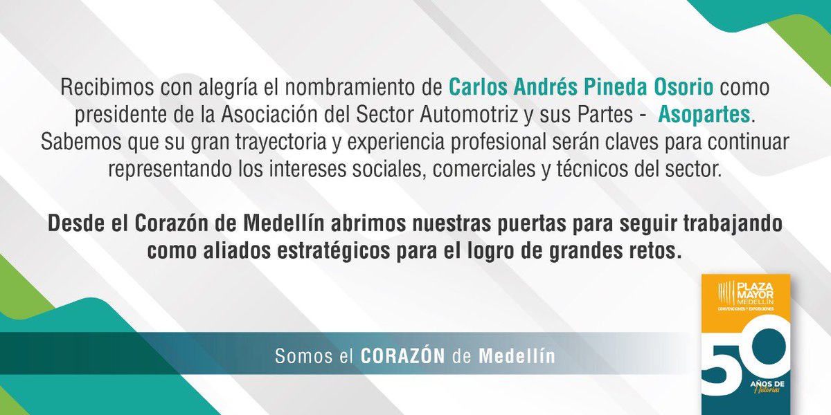 Plaza Mayor Medellín (@plazamayormed) on Twitter photo Nuestra felicitación a <a href="/cpinedao/">Carlos Andrés Pineda Osorio</a> por su nombramiento como presidente nacional de <a href="/AsopartesNal/">ASOPARTES Nacional</a>. Le deseamos muchos éxitos en su gestión.
#ElCorazónDeMedellín Nuestra felicitación a <a href="/cpinedao/">Carlos Andrés Pineda Osorio</a> por su nombramiento como presidente nacional de <a href="/AsopartesNal/">ASOPARTES Nacional</a>. Le deseamos muchos éxitos en su gestión.
#ElCorazónDeMedellín