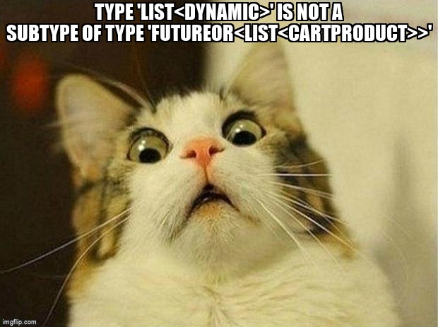 overflow_meme's tweet image. type 'List&lt;dynamic&gt;' is not a subtype of type 'FutureOr&lt;List&lt;CartProduct&gt;&gt;' stackoverflow.com/questions/6717… #flutter #googlecloudfirestore #fluttertest #firebase