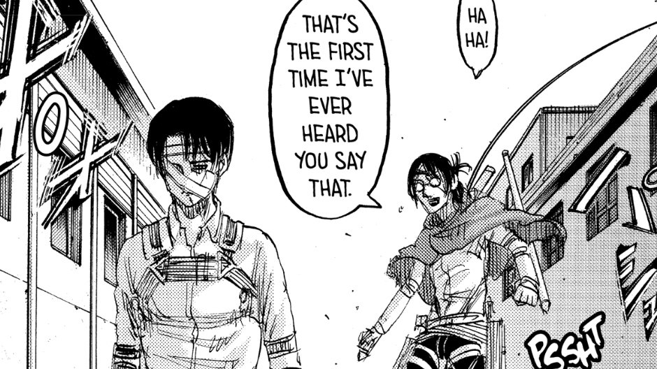 levi couldn't look back at hanji as they leave (possibly because it pains him to see hanji go or he is afraid he might attempt to stop them) and the last thing he hears from hanji was their laugh.