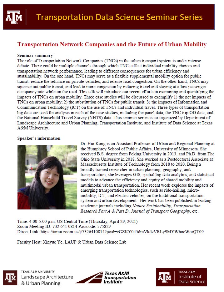 Please join our upcoming talk “Transportation Network Companies and the Future of Urban Mobility” by Dr Hui Kong of UMN.
Time: 4-5 pm. US Central Time (Thursday, April 29)
Zoom Meeting ID: 732 641 0814 Passcode: 575829
Direct Link: tamu.zoom.us/j/7326410814?p…