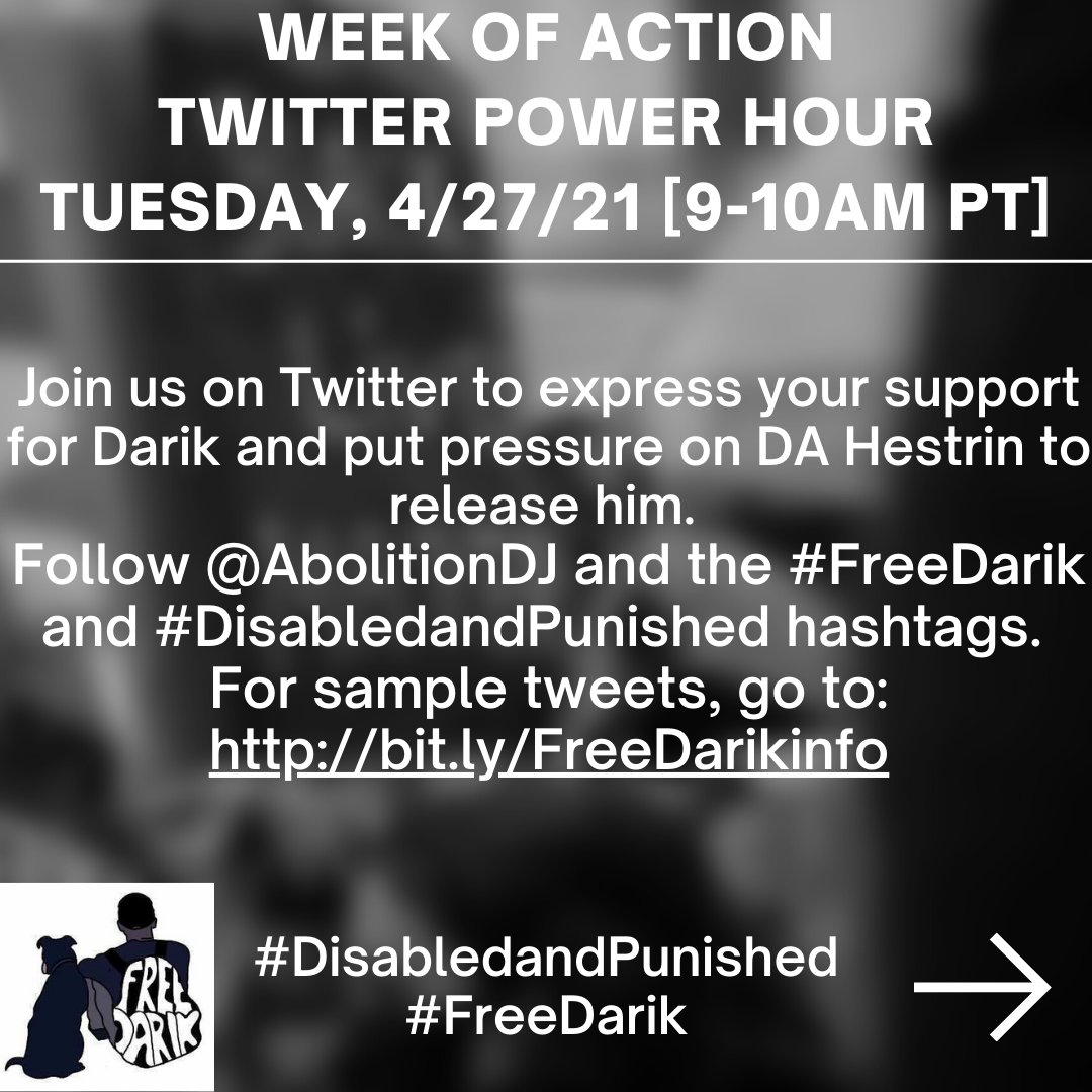 Twitter Power Hour
Tuesday, 4/27/21, 9-10am pt

Join us on twitter to express your support for Darik and put pressure on DA Hestrin to release hm. Follow @AbolitionDj and the #FreeDarik and #DisabledandPunished hashtags.  For sample tweets, go to http://bit.ly/FreeDarikinfo
#DisabledandPunished
#FreeDarik