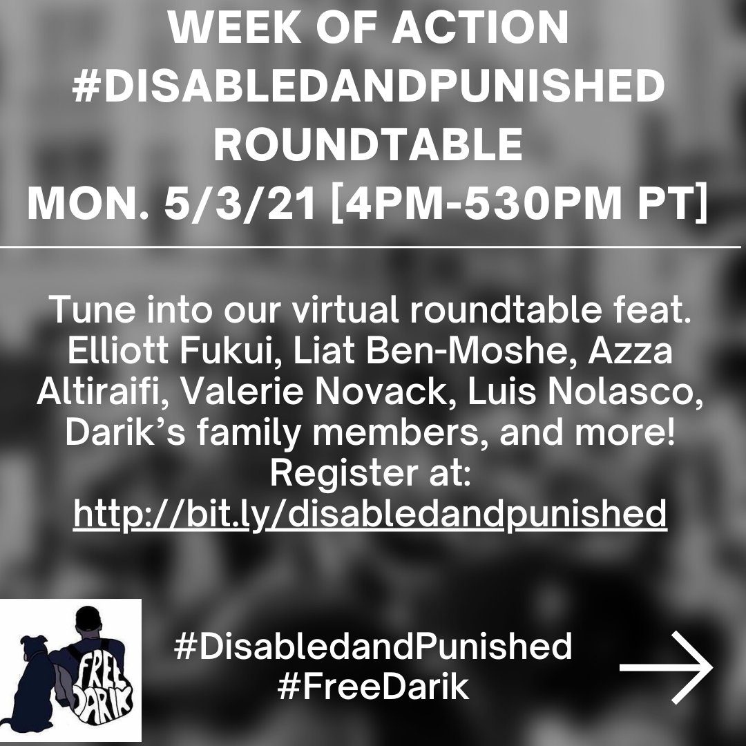 Week of Action
#DisabledandPunished Roundtable
Monday, 5/3/21 - 4-5:30pm pt
Tune into our virtual roundtable featuring Elliott Fukui, Liat Ben-Moshe, Azza Altiraifi, Valerie Novack, Luis Nolasco, Darik's family members, and more. Register at http://bit.ly/disabledandpunished
#DisabledandPunished
#FreeDarik