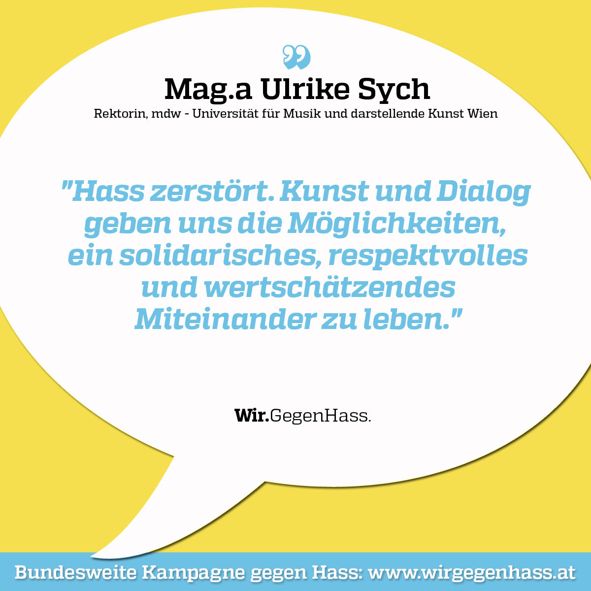 "Hass zerstört. Kunst und Dialog geben uns die Möglichkeiten, ein solidarisches, respektvolles und wertschätzendes Miteinander zu leben." Rektorin Ulrike Sych beteiligt sich an der Kampagne #WirGegenHass, im Rahmen der Integrationswochen (7.4.-9.5.) wirgegenhass.at