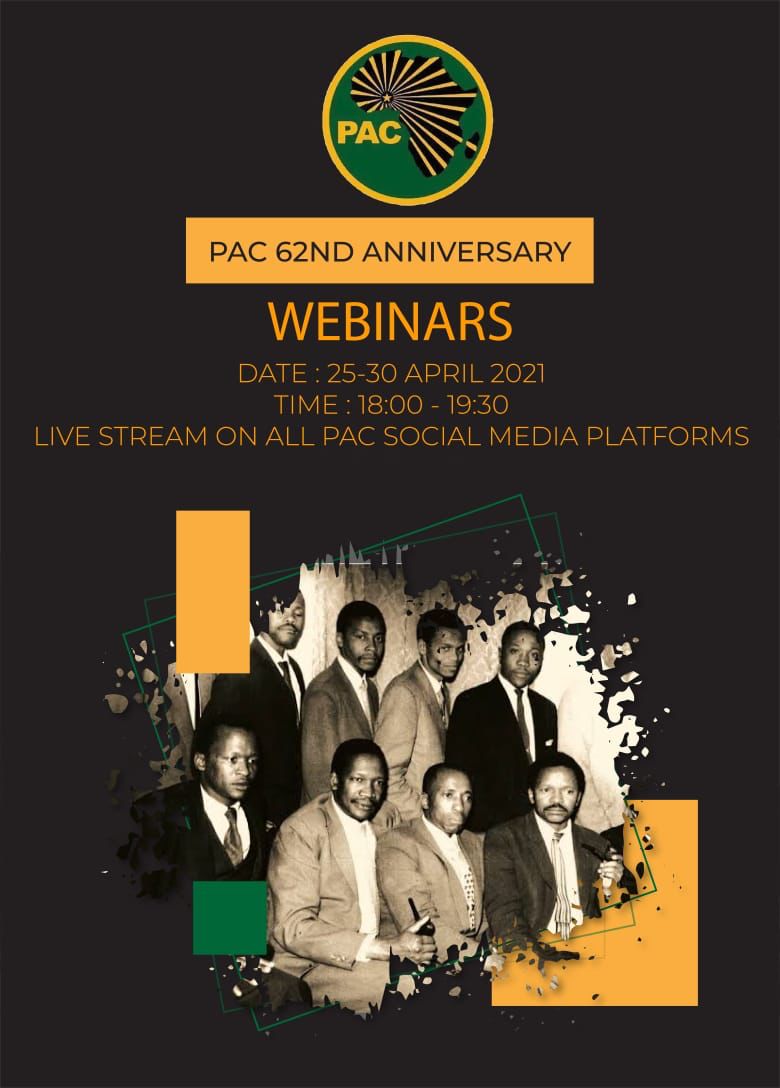 PAC 62ND ANNIVERSARY LIVESTREAMS 25-30 APRIL:

Host: Pretoria Branch

Guests: Tata Fikile Nongawuza, Dr. M Pheko, Jabu Mahlangu, Makhafula Vilakazi , Makgaledisa Mphahlele, Sthembiso Malusi, John Trimble , Sizwe Mfaxa, Zandi Radebe, Jabu Mahlangu, Rev Akhona Gxamza Tefo Mothibeli