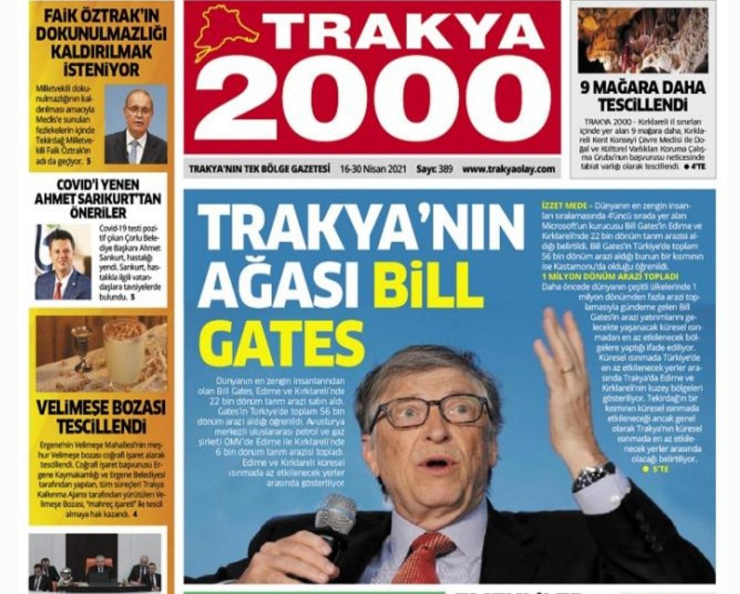 Toprak ağası Bill Gates, Edirne ve Kırklareli'nde 22 bin dönüm tarım arazisi satın almış. 

Gates'in; Tekirdağ, Kastamonu, Uşak, Zonguldak, Iğdır, Kars, Mardin, Hakkari, Batman, Şırnak, Siirt, Antalya, Isparta ve Aydın'da toplam 56 bin dönüm araziye sahip oldugu iddia ediliyor.