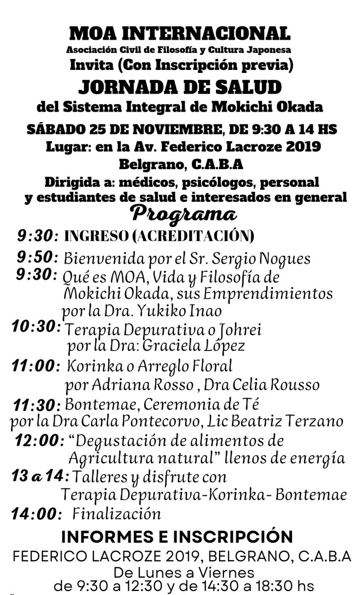 MÉTODO DE SALUD 
INTEGRAL MOA.
 INVITA(con inscripción previa) 
JORNADA DE SALUD DEL 
SISTEMA INTEGRAL DE SALUD 
MOKICHI OKADA 
 25 DE NOVIEMBRE, DE 9:30 A 
14 HS AV.FEDERICO LACROZE 2019. Mas info en instagram: moaargentinaoficial 
muchas gracias. #medicosdefamilia #integrativa