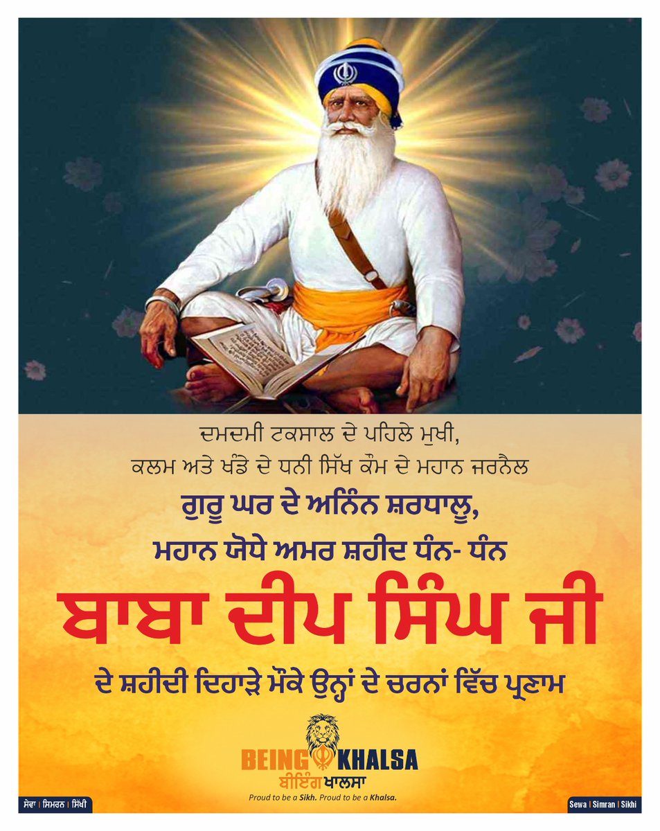 ਜਉ ਤਉ ਪ੍ਰੇਮ ਖੇਲਣ ਕਾ ਚਾਉ ॥
ਸਿਰੁ ਧਰਿ ਤਲੀ ਗਲੀ ਮੇਰੀ ਆਉ ॥

ਤਖਤ ਸੀ੍ ਦਮਦਮਾ ਸਾਹਿਬ ਅਤੇ ਦਮਦਮੀ ਟਕਸਾਲ ਦੇ ਪਹਿਲੇ ਜਥੇਦਾਰ, ਅਮਰ ਸ਼ਹੀਦ ਬਾਬਾ ਦੀਪ ਸਿੰਘ ਜੀ ਦੇ ਸ਼ਹੀਦੀ ਦਿਹਾੜੇ ਮੌਕੇ ਉਨ੍ਹਾਂ ਨੂੰ ਕੋਟਾਨ ਕੋਟਿ ਪ੍ਰਣਾਮ।

#ShaheedBabaDeepSinghJi
