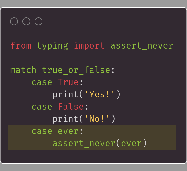 One of my favorite patterns since Python 10 is assert_never(ever), I like how it reads 🤪