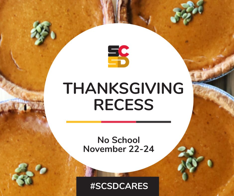 Attention, SCSD Families: Please be reminded that all SCSD schools and offices will be closed from Wednesday, November 22nd through Friday, November 24th for Thanksgiving Recess.

We hope you enjoy a nice holiday with loved ones!
