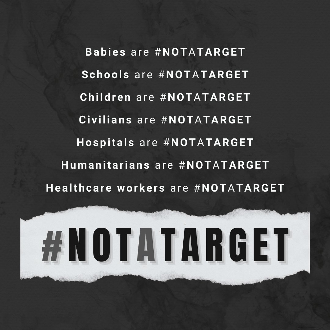 Babies are #NotATarget. Schools are #NotATarget. Children are #NotATarget. Civilians are #NotATarget. Hospitals are #NotATarget. Humanitarians are #NotATarget. Healthcare workers are #NotATarget. They must be protected. At all times. Everywhere.