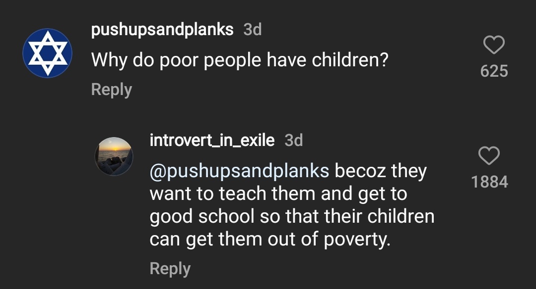 Comment under a reel 'how much people in slums make'

Comment says why reproduce when you cant raise & provide nothing. why create one more life full of misery & hardships

From other angle kids bring joy & meaning to life though there are selfish reasons. Wdythink?