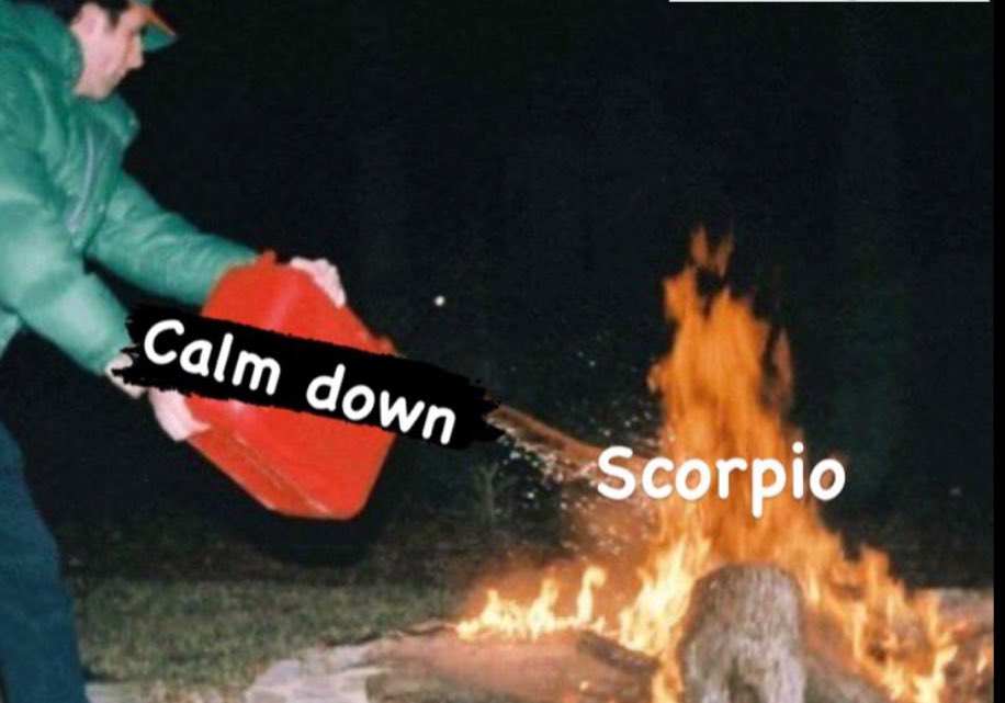 When you tell a Scorpio to “calm down”