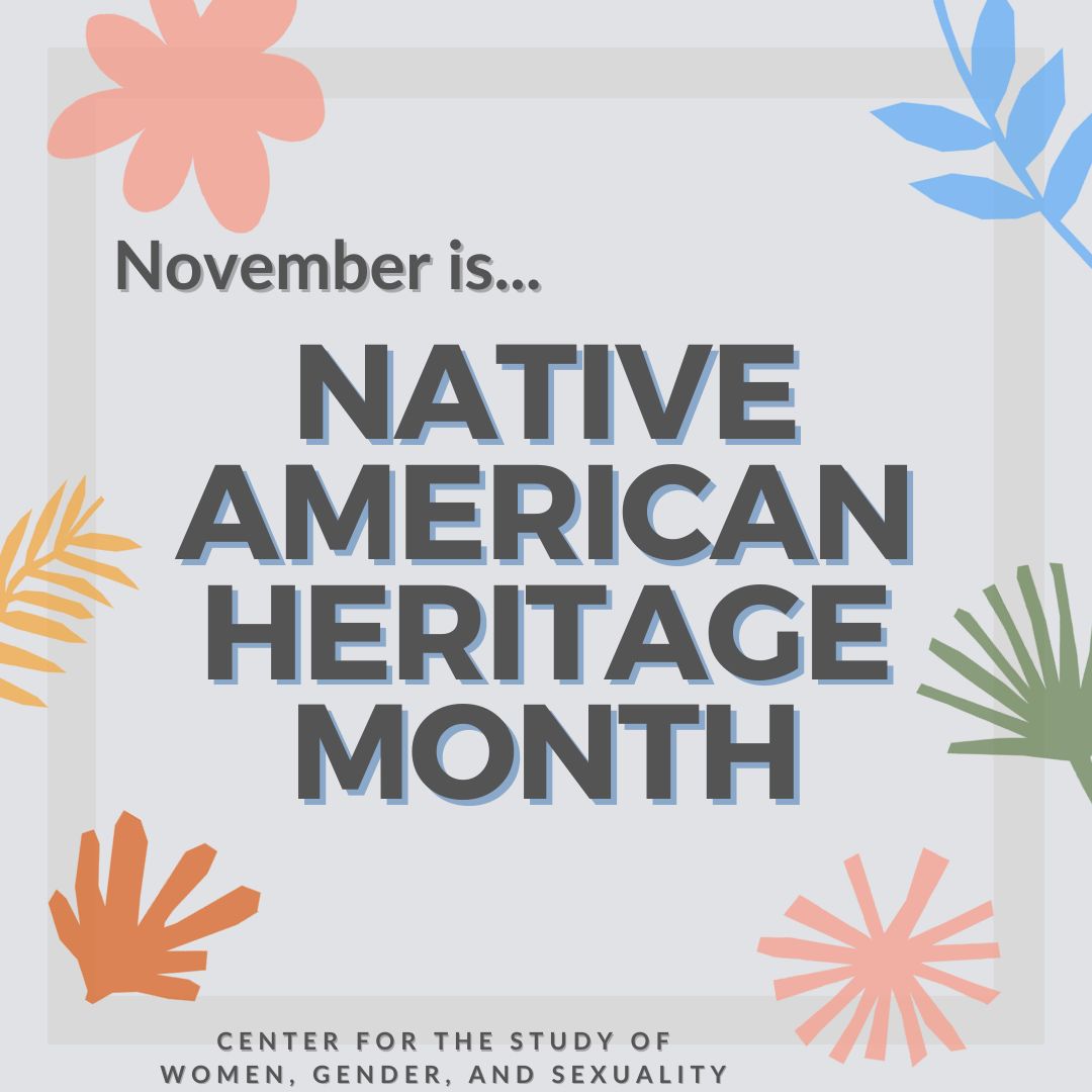 November is Native American Heritage Month! We hope you will celebrate alongside all of us here at CSWGS.