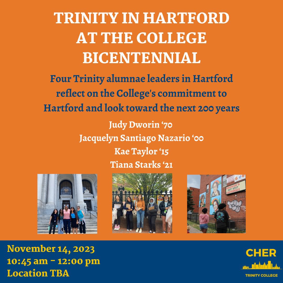 Please join us at the Fall Bicentennial Symposium on Tuesday, November 14th as four Trinity alumnae who are leaders in Hartford reflect on the College’s commitment to Hartford and how it has changed over time.
 
#TogetherWeTrin 💙💛 #Trin200 #TrincollCHER #Hartford