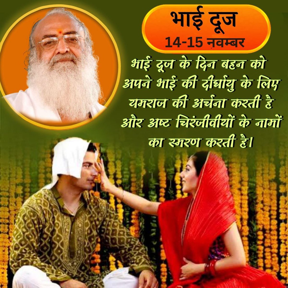 #भाईदूज Yama Dwitiya के पर्व पर पद्म पुराण के अनुसार बहन अपने भाई के लिए💪 Shubh Sankalp करें -  हे महाभाग मार्कण्डेय 🙏आप सात कल्पों के अंत तक जीने वाले चिरंजीवी हैं। जैसे आप चिरंजीवी हैं, वैसे मेरा भाई भी वह दीर्घ आयु हो व उसकी यमदंड से रक्षा हो।
Sant Shri Asharamji Bapu