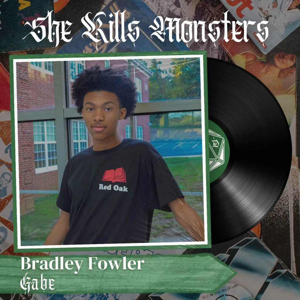 Meet the cast of “She Kills Monsters”:
Bradley Fowler and Sarah Swanson will be playing the perfect power duo of Gabe and Tina! These two are sure to intimidate the audience with their sass and flare! Come see them rock the stage this weekend!