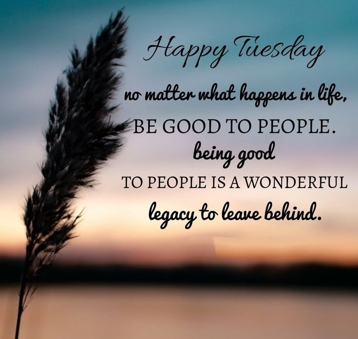 Good Morning ☕Wishing all of you a Great Tuesday 🏅 No matter what happens in life , Be Good to People ✍️