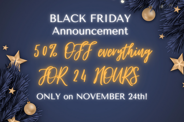 Just want to let you all know ;) We will be running our first MEGA SALE for 24 hours only on Black Friday (November 24th) - 50% off everything! (applied automatically, no discount code needed - JUST SAVE A DATE, AND GET READY TO SHOP).