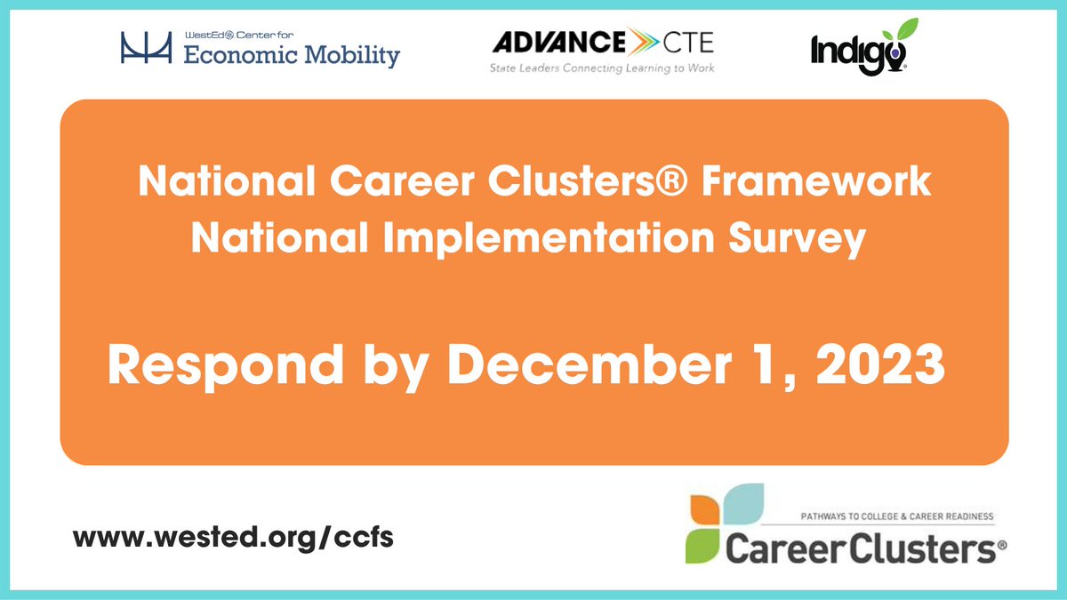 Respond to The National Career Clusters Framework National Implementation Survey at wested.org/ccfs by December 1, 2023. The survey takes 10 minutes to complete and is open to any user of the Framework in their school, district, institution, business, and community.