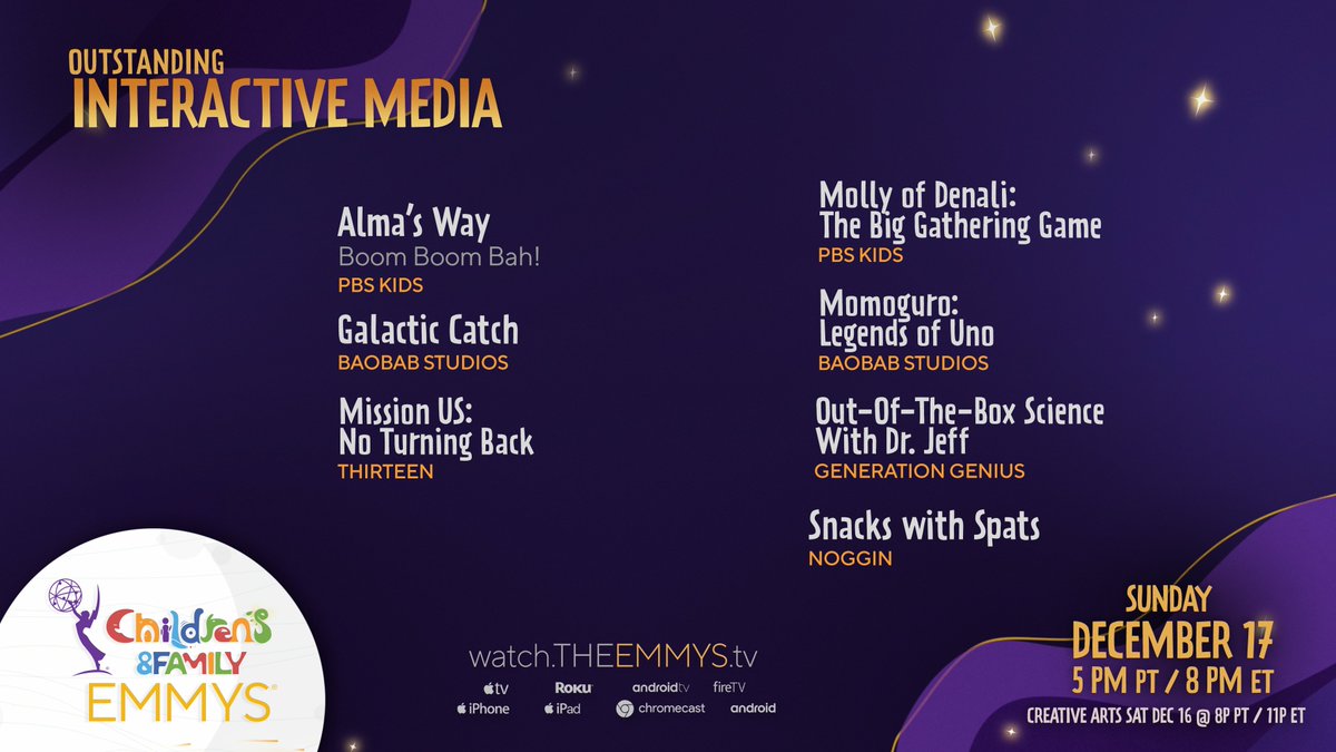 CORRECTED: #ChildrensEmmys Interactive Media: Alma's Way @PBSKIDS Galactic Catch @baobabstudios Mission US: No Turning Back @ThirteenWNET Molly of Denali @PBSKIDS Momoguro: Legends of Uno @baobabstudios Out-Of-The-Box Science (Generation Genius) Snacks w Spats @NOGGINKids