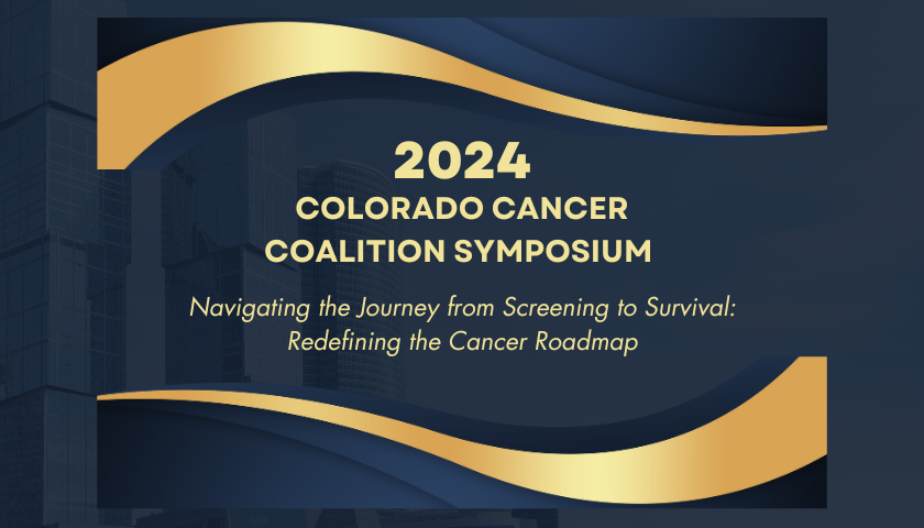 2024 Colorado Cancer Coalition Symposium - Registration is now open! 
The 2024 CCC Symposium is May 9 - 10, 2024 at the Denver Marriott Tech Center. Register now to get early bird registration: coloradocancercoalition.org/symposium/