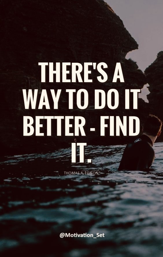 “There’s a way to do it better - find it.”

- Thomas A. Edison 

#doitbetter 
#findaway