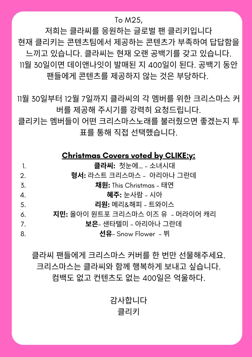 To. <a href="/m25_official/">M25 Official</a> <a href="/M25_CLASSy/">CLASS:y(클라씨)</a> <a href="/PocketDolStudio/">포켓돌스튜디오</a> 
11월 30일이면 데이앤나잇이 발매된 지 400일이 된다. 공백기 동안 팬들에게 콘텐츠를 제공하지 않는 것은 부당하다

11월 30일부터 12월 7일까지 클라씨의 각 멤버를 위한 크리스마스 커버를 제공해 주시기를 강력히 요청드립니다.

#CLASSy #클라씨