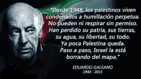 Como dijo Eduardo Galeano: “El ejército israelí, el más moderno y sofisticado del mundo, sabe a quién mata. No mata por ERROR. Mata por HORROR". Ya son casi 10.000 muertos en menos de un mes.
