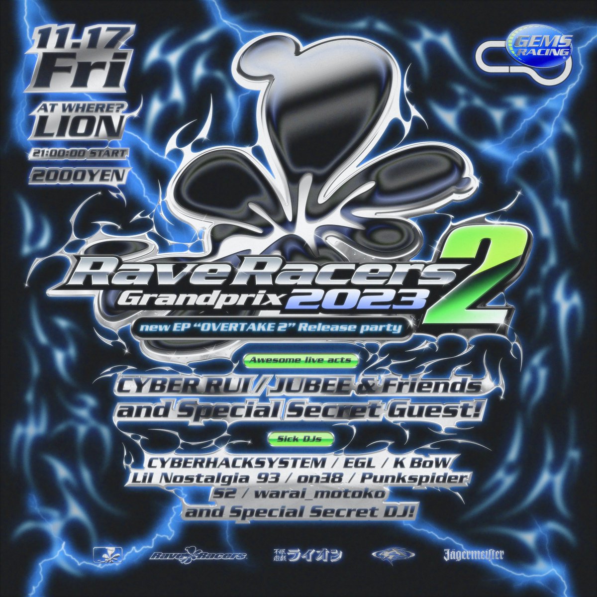 11.17.fri @不眠遊戯ライオン
Rave Racers Grandprix 2023
"Overtake2 EP release party"

9pm - 5am / 2000YEN

▽live
Secret Guest live
CYBER RUI
JUBEE &amp; Friends

▽DJ
Secret Guest DJ
CYBERHACKSYSTEM
EGL
K BoW
Lil Nostalgia 93
oπΣ8
Punkspider
S2
warai_motoko

supported by jagermeister