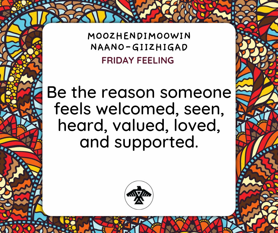 Moozhendimoowin Naano-Giizhigad
#FridayFeeling 

Be the reason someone fells welcomes, seen, heard, valued, loved and supported.

Finish off the week strong and head into a restful and fun weekend!
