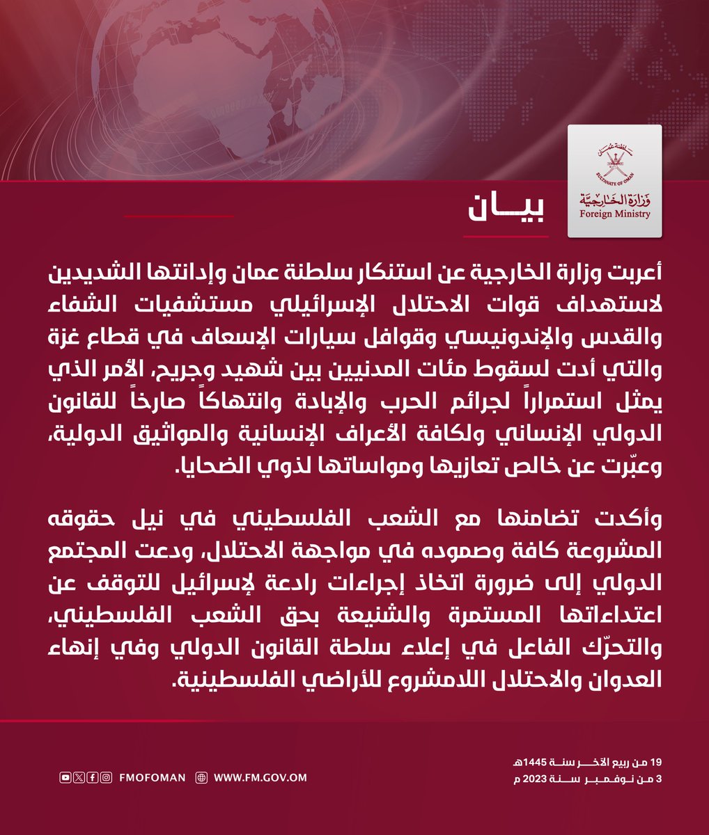 #بيان || أعربت وزارة الخارجية عن استنكار سلطنة عمان وإدانتها الشديدين لاستهداف قوات الاحتلال الإسرائيلي مستشفيات الشفاء والقدس والإندونيسي وقوافل سيارات الاسعاف في قطاع غزة والتي أدت لسقوط مئات المدنيين بين شهيد وجريح