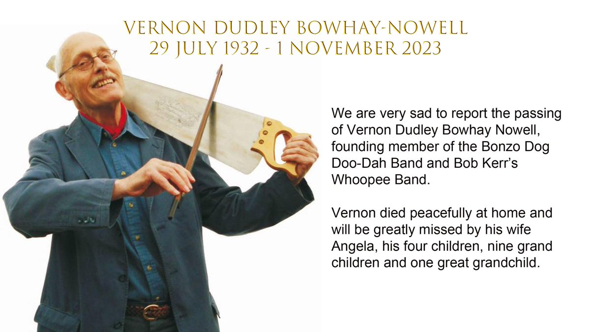 Vernon Dudley Bohay Nowell of the Bonzos has died. The finest saw player in the world. And the singer of the filthiest songs I ever heard. A very funny and charming man. The best company on the tour bus. 'Queech' x