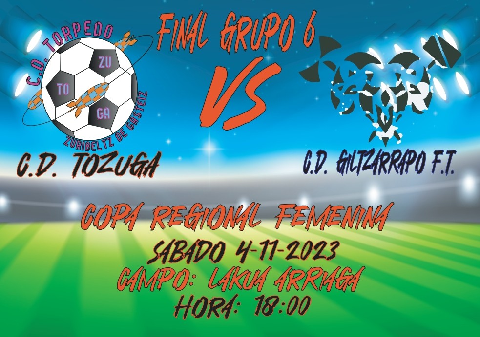 COPA REGIONAL FEMENINO

SÁBADO 4/11/2023
⚽ FINAL GRUPO 6
🎽CD TOZUGA - <a href="/CGiltzarrapo/">GILTZARRAPO C.D.</a>
⏰ 18:00
🏟  LAKUA ARRIAGA 

#CopaRegionalFemenina, #temporada20232024, #TorpedoFemenino, #Familia, #Orgullo, #Esfuerzo, #Superación
#GoazenTorpedo