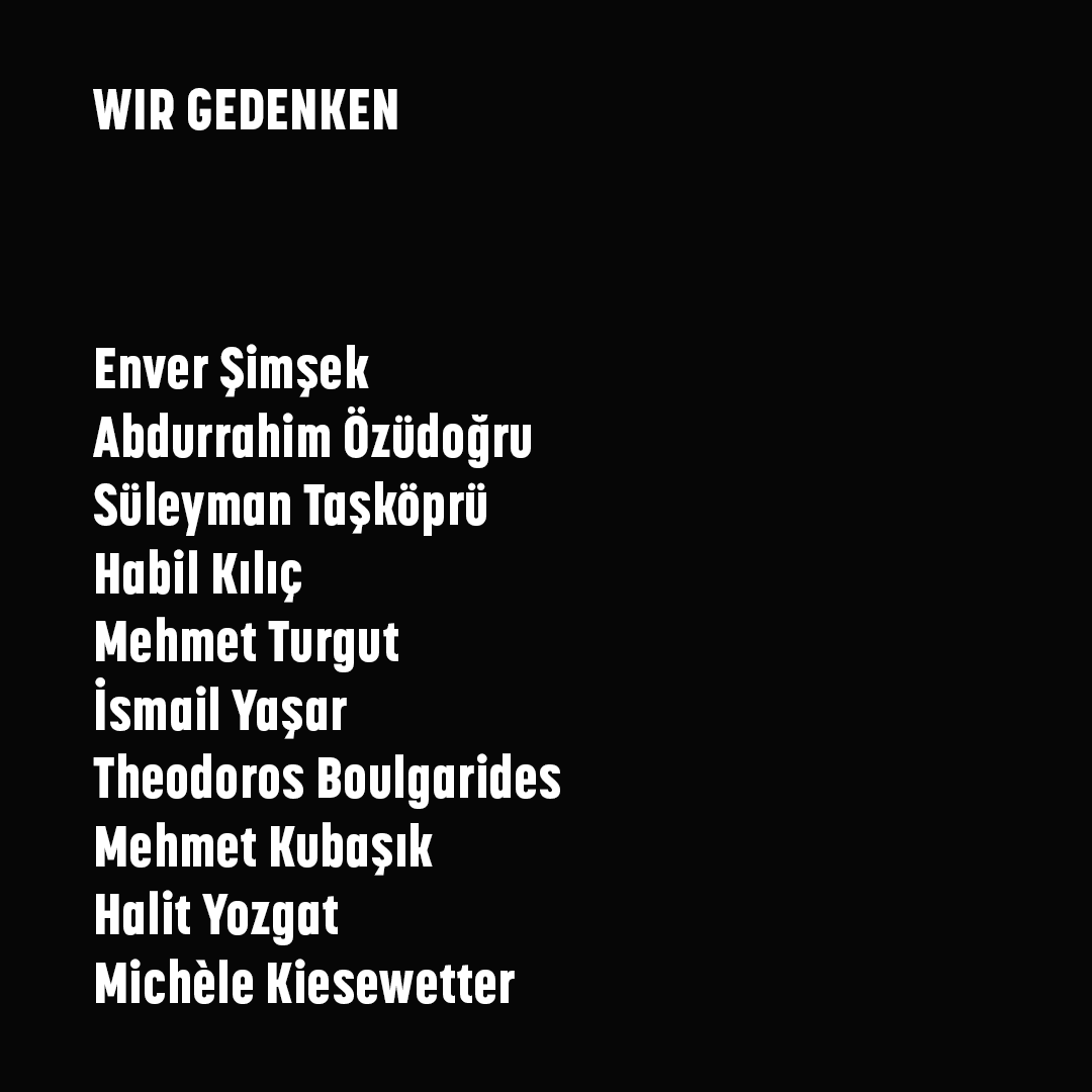 Wir gedenken:

Enver Şimşek
Abdurrahim Özüdoğru
Süleyman Taşköprü
Habil Kılıç
Mehmet Turgut
İsmail Yaşar
Theodoros Boulgarides
Mehmet Kubaşık
Halit Yozgat
Michèle Kiesewetter

Ermordet vom #NSU, der sich vor 12 Jahren selbst enttarnte.

#KeinSchlussstrich #KeinVergessen