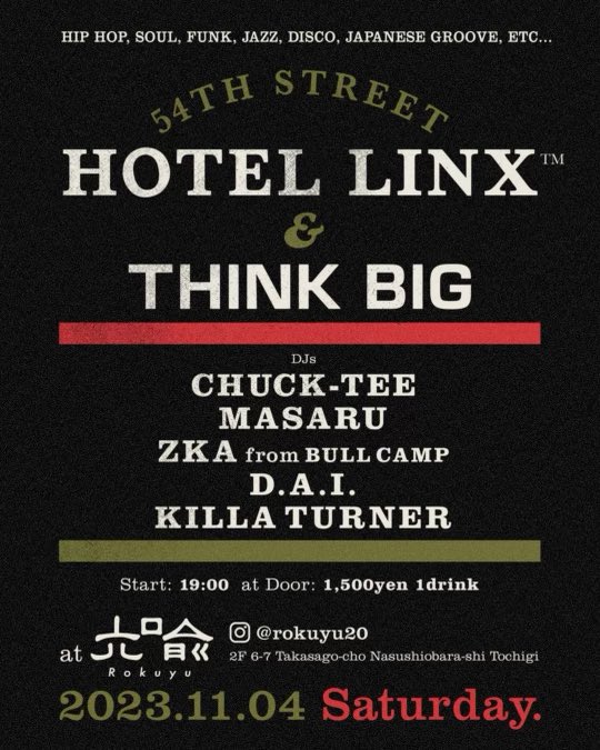 本日19:00スタート‼︎
近郊の方は是非👋

HOTEL LINX × THINK BIG
at 六喩 (Rokuyu)

2023/11/04(SAT)
START: 19:00
at DOOR: ¥1500/1D

&lt;DJs&gt;
CHUCK-TEE
MASARU
ZKA (BULL CAMP)
D.A.I.
KILLA TURNER

[六喩]
栃木県那須塩原市高砂町6-7 2F