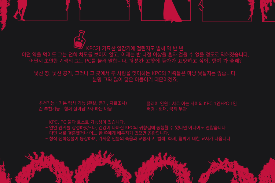 🍷COC 1:1 시나리오 「줄리엣은 눈감지 못하고」를 배포합니다. KPC가 낫지 않는 열병에 걸린 지 반 년. 그는 돌연 고향에 돌아가 요양하고 싶다며 당신에게 동행을 부탁하는데...
🍷 저주 테마 COC 앤솔로지 <유진기서>에 수록됩니다. 기타 주의사항 및 본문은 링크에!
chitochito.tistory.com/36