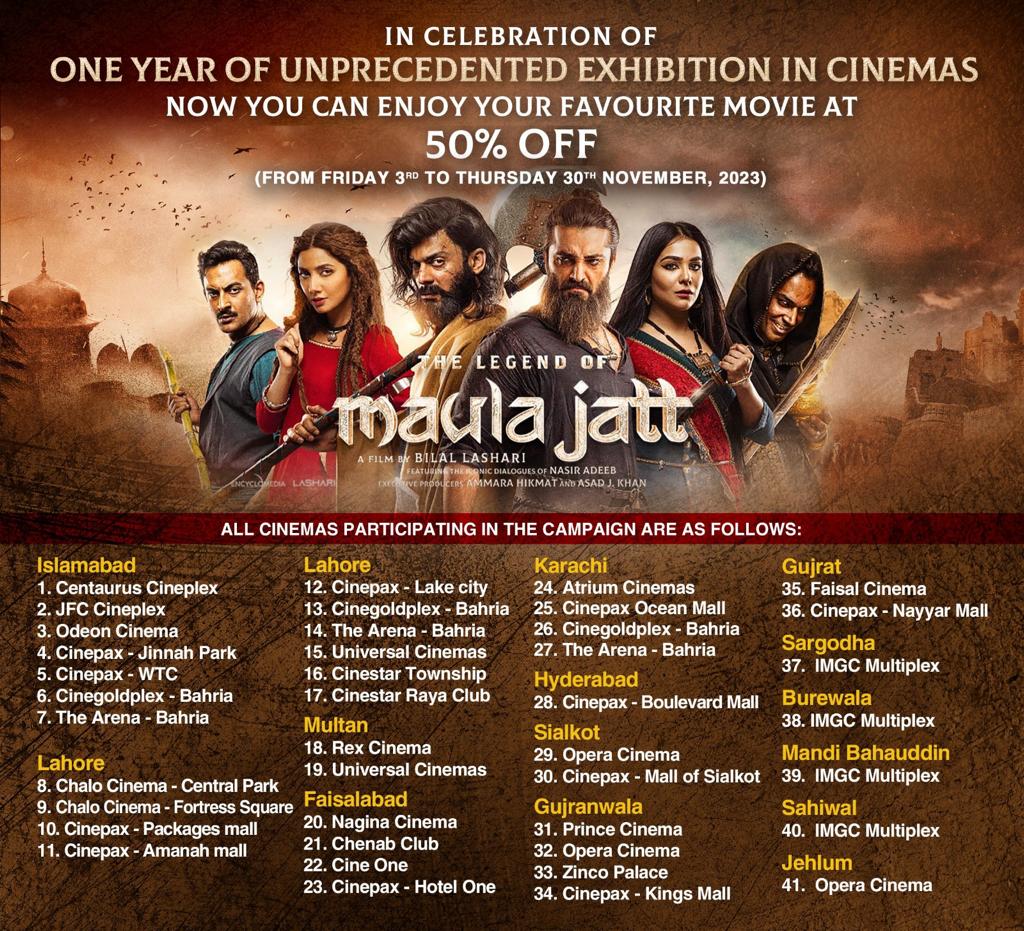 Celebrating 1 year of successful cinema run, #TheLegendOfMaulaJatt is now playing at 50% Off from 3rd - 30th November in theatres across Pakistan! 🎉 

Don’t miss out, book your tickets today! 🎟️

#TheLegendOfMaulaJatt #MaulaJatt2022
