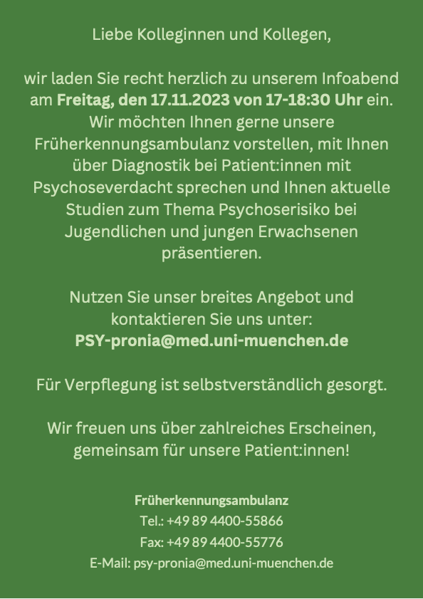 LMU Section for Precision Psychiatry (@lmu_snap) on Twitter photo 📣 Wir laden Sie herzlich zum Infoabend der Früherkennungsambulanz am 17.11.23 um 17 Uhr ein! 🧠 Erfahren Sie mehr über Psychoserisiko, Diagnostik und unsere aktuellen Studien. Wir freuen uns auf Sie! Anmeldungen gerne über PSY-pronia@med.uni-muenchen.de 💌 #KlinikumUniMuenchen 📣 Wir laden Sie herzlich zum Infoabend der Früherkennungsambulanz am 17.11.23 um 17 Uhr ein! 🧠 Erfahren Sie mehr über Psychoserisiko, Diagnostik und unsere aktuellen Studien. Wir freuen uns auf Sie! Anmeldungen gerne über PSY-pronia@med.uni-muenchen.de 💌 #KlinikumUniMuenchen
