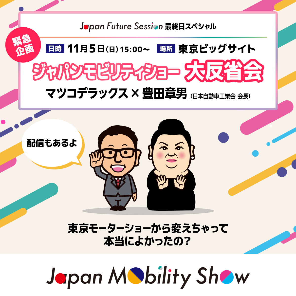 JAMA_jpn's tweet photo. 11/5(日) #ジャパンモビリティショー 最終日
#マツコデラックス さんをお迎えし
会長の #豊田章男 と
大反省会トークショー開催！

#東京ビッグサイト 西２ホールに是非お越しください🎶

ライブ配信は↓
https://t.co/aHjspBscgJ

#JapanMoblityShow #JMS2023 https://t.co/WRIQofx3XW