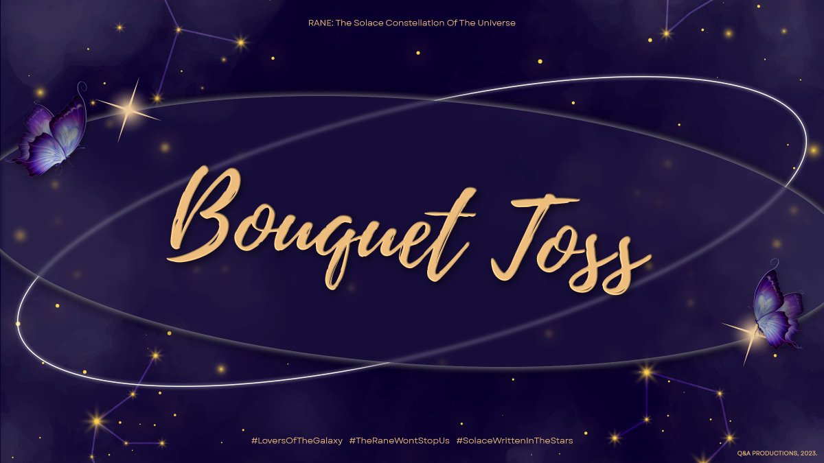 ㅤ   

                 𝑹𝑨𝑵𝑬:
        The Solace Constellation 
        Of the Universe 

        ✩‧₊༺ Bouquet Toss ༻‧₊✩

       #LoversOfTheGalaxy 
       #TheRaneWontStopUs 
       #SolaceWrittenInTheStars

‌