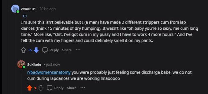 Dude on reddit claims he made two different strippers cum during a lap dance, and that he saw the cum
