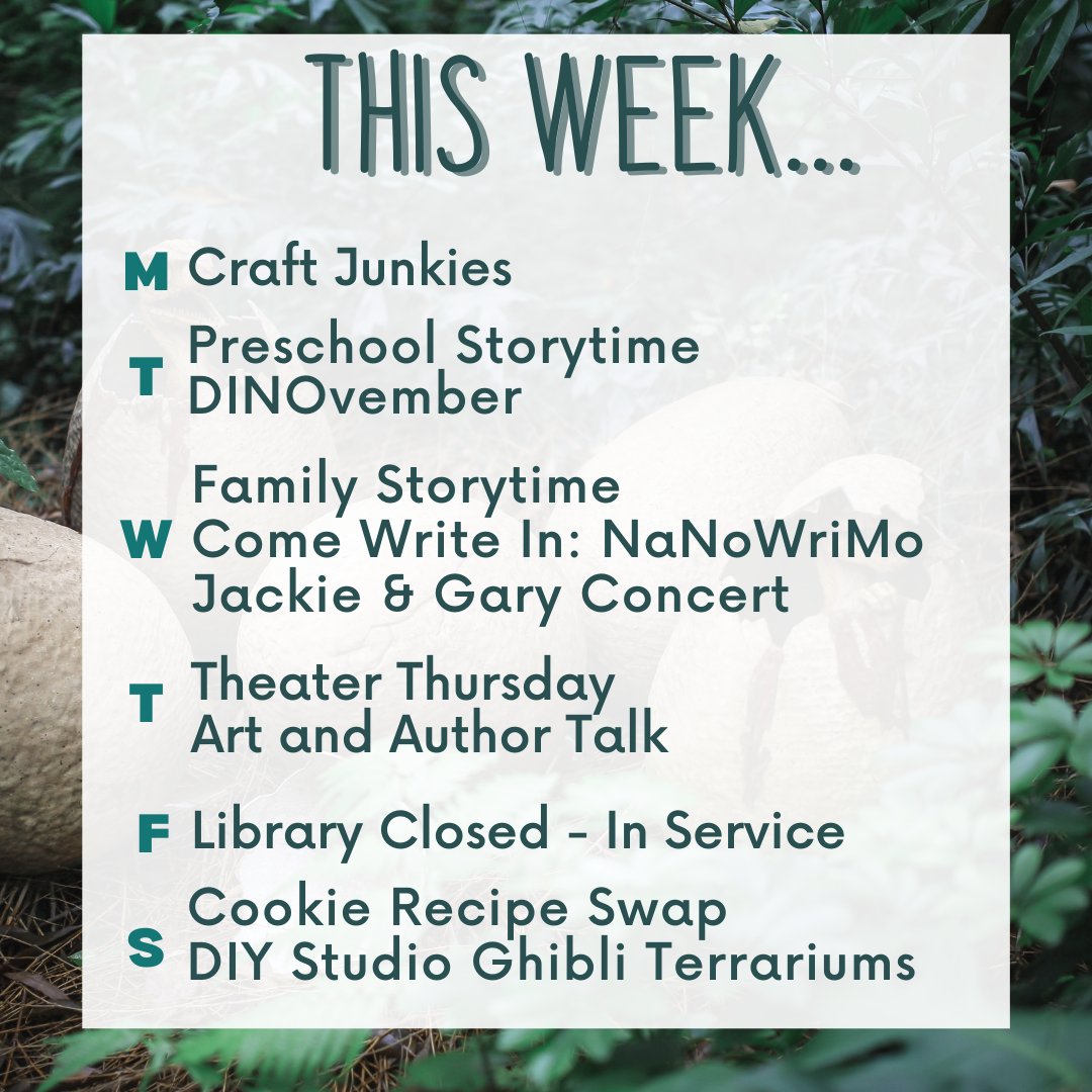M: Craft Junkies
T: Preschool Storytime, DINOvember
W: Family Storytime, #NaNoWriMo write-in, Concert
T: Theater Thurs,  Author Talk
F: Closed
S: Cookie Recipe Swap, Studio Ghibli Terrariums
Registration required for all programs unless noted in calendar.
ow.ly/GTwB50NeNqv